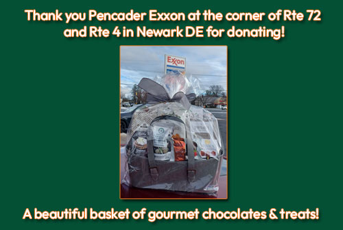 Thank you to Pencader Exxon at the corner of Rte 72 and Rte 4 in Newark DE for donating this beautiful basket of gourmet chocolates and treats.