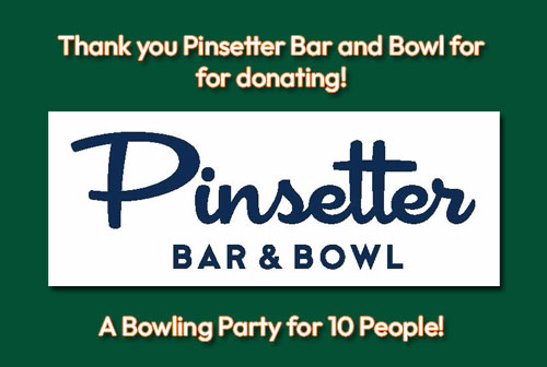 Thank you Pinsetter Bar and Bowl for donating a bowling party for 10 people.